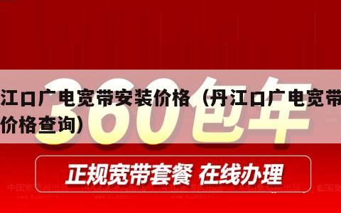 丹江口广电宽带安装价格（丹江口广电宽带安装价格查询）