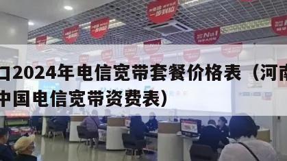 周口2024年电信宽带套餐价格表（河南周口中国电信宽带资费表）
