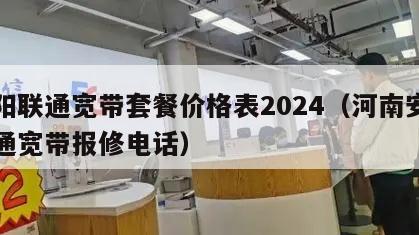 安阳联通宽带套餐价格表2024（河南安阳联通宽带报修电话）
