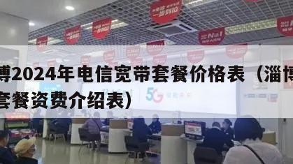 淄博2024年电信宽带套餐价格表（淄博电信套餐资费介绍表）