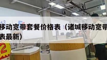 诸城移动宽带套餐价格表（诸城移动宽带套餐价格表最新）