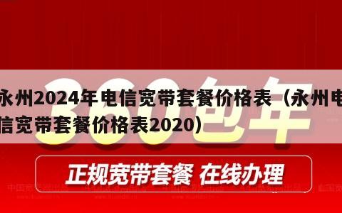 永州2024年电信宽带套餐价格表（永州电信宽带套餐价格表2020）