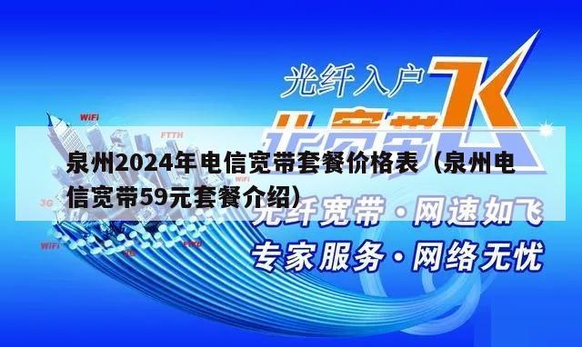 泉州2024年电信宽带套餐价格表（泉州电信宽带59元套餐介绍）