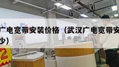 武汉广电宽带安装价格（武汉广电宽带安装价格多少）
