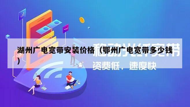 湖州广电宽带安装价格（鄂州广电宽带多少钱）