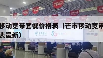 芒市移动宽带套餐价格表（芒市移动宽带套餐价格表最新）