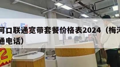 梅河口联通宽带套餐价格表2024（梅河口联通电话）