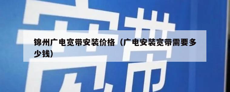 锦州广电宽带安装价格（广电安装宽带需要多少钱）