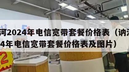 讷河2024年电信宽带套餐价格表（讷河2024年电信宽带套餐价格表及图片）