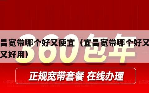 宜昌宽带哪个好又便宜（宜昌宽带哪个好又便宜又好用）