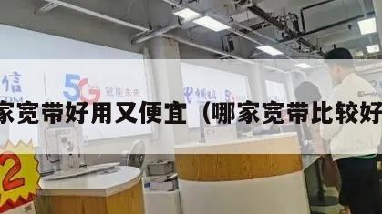 哪家宽带好用又便宜（哪家宽带比较好用）