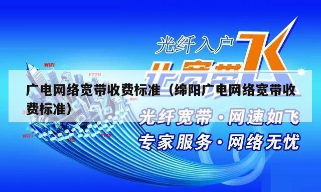 广电网络宽带收费标准（绵阳广电网络宽带收费标准）