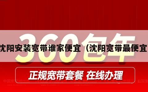 沈阳安装宽带谁家便宜（沈阳宽带最便宜）