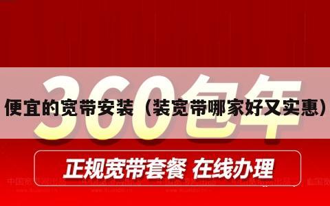 便宜的宽带安装（装宽带哪家好又实惠）
