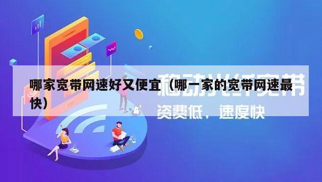 哪家宽带网速好又便宜（哪一家的宽带网速最快）