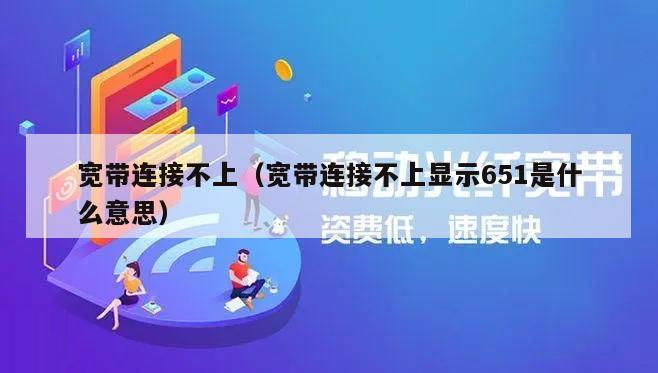 宽带连接不上（宽带连接不上显示651是什么意思）