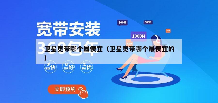 卫星宽带哪个最便宜（卫星宽带哪个最便宜的）