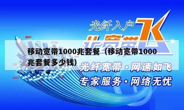 移动宽带1000兆套餐（移动宽带1000兆套餐多少钱）