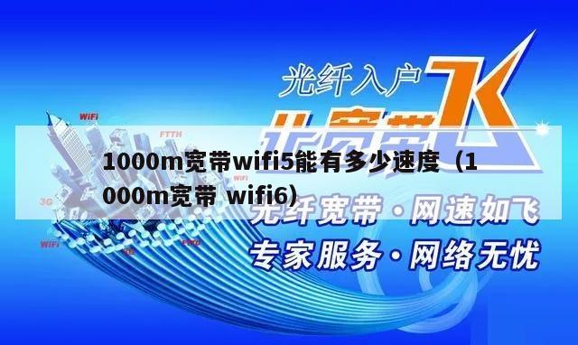 1000m宽带wifi5能有多少速度（1000m宽带 wifi6）