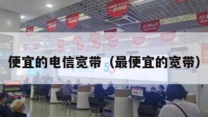 便宜的电信宽带（最便宜的宽带）