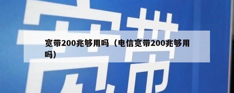 宽带200兆够用吗（电信宽带200兆够用吗）