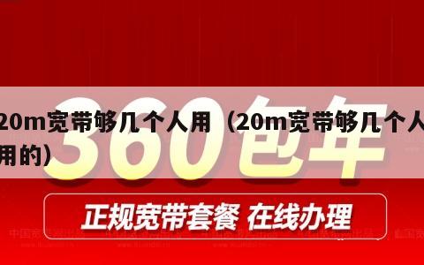 20m宽带够几个人用（20m宽带够几个人用的）
