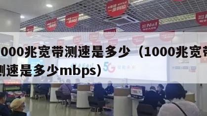 1000兆宽带测速是多少（1000兆宽带测速是多少mbps）
