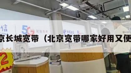 北京长城宽带（北京宽带哪家好用又便宜）