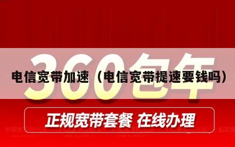电信宽带加速（电信宽带提速要钱吗）