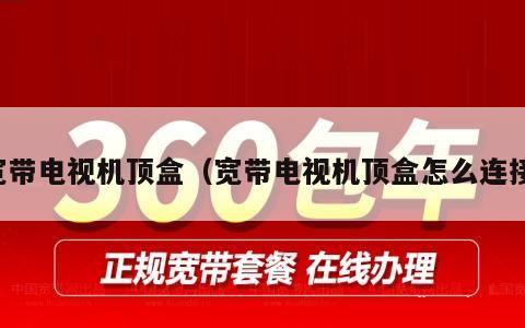 宽带电视机顶盒（宽带电视机顶盒怎么连接）