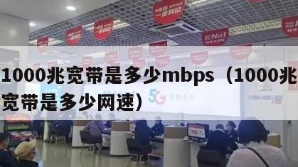 1000兆宽带是多少mbps（1000兆宽带是多少网速）