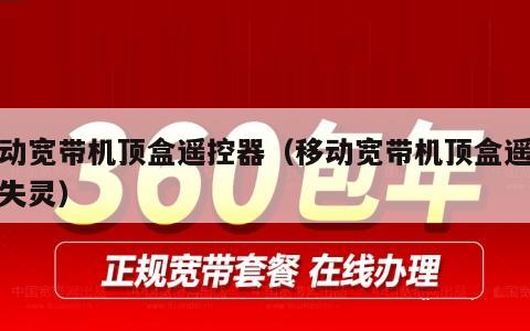 移动宽带机顶盒遥控器（移动宽带机顶盒遥控器失灵）