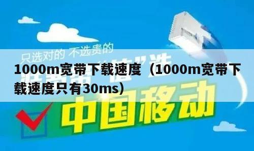 1000m宽带下载速度（1000m宽带下载速度只有30ms）
