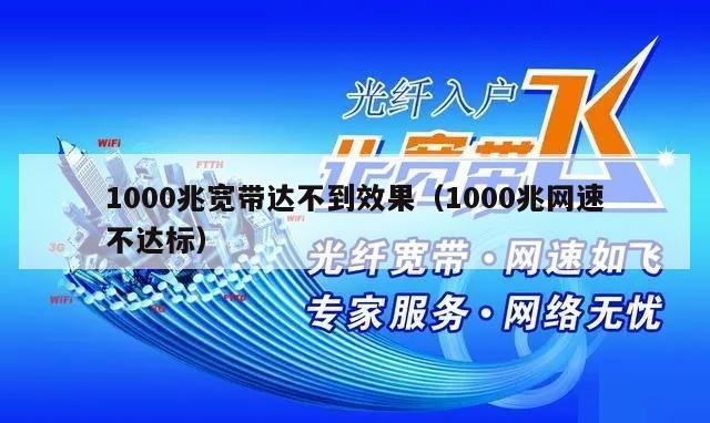 1000兆宽带达不到效果（1000兆网速不达标）