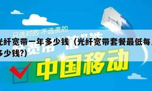 光纤宽带一年多少钱（光纤宽带套餐最低每月多少钱?）