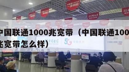 中国联通1000兆宽带（中国联通1000兆宽带怎么样）