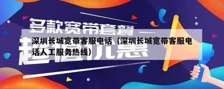 深圳长城宽带客服电话（深圳长城宽带客服电话人工服务热线）