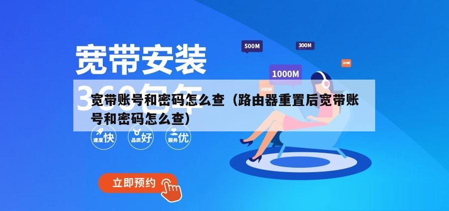 宽带账号和密码怎么查（路由器重置后宽带账号和密码怎么查）
