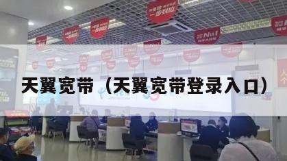 天翼宽带（天翼宽带登录入口）