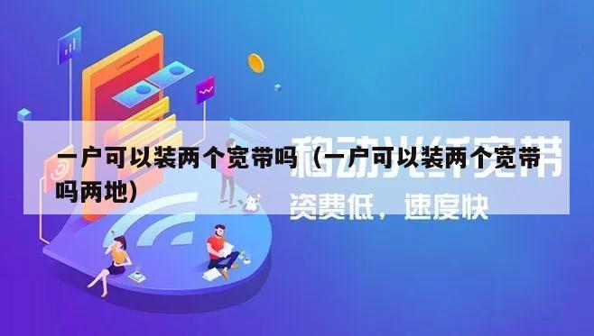 一户可以装两个宽带吗（一户可以装两个宽带吗两地）