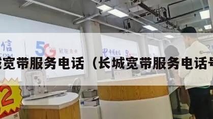 长城宽带服务电话（长城宽带服务电话号码）