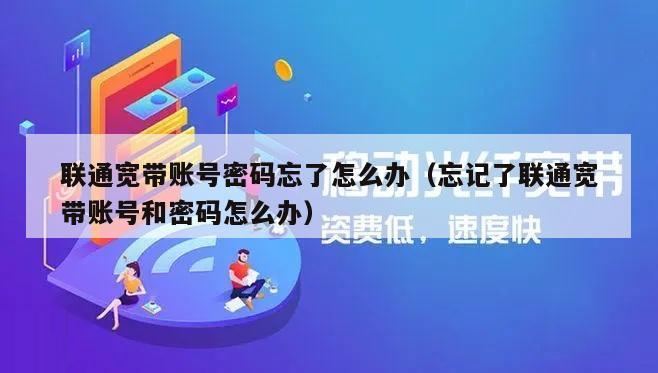 联通宽带账号密码忘了怎么办（忘记了联通宽带账号和密码怎么办）