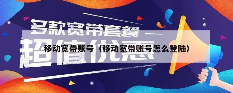 移动宽带账号（移动宽带账号怎么登陆）
