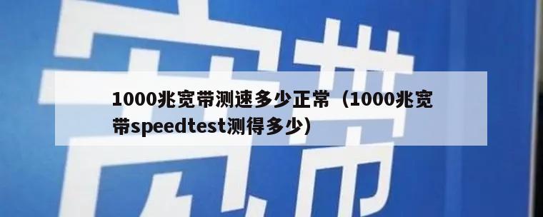 1000兆宽带测速多少正常（1000兆宽带speedtest测得多少）