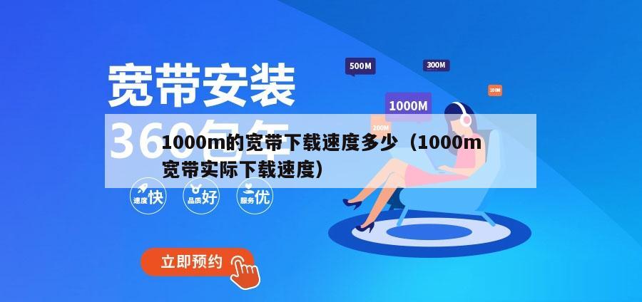 1000m的宽带下载速度多少（1000m宽带实际下载速度）