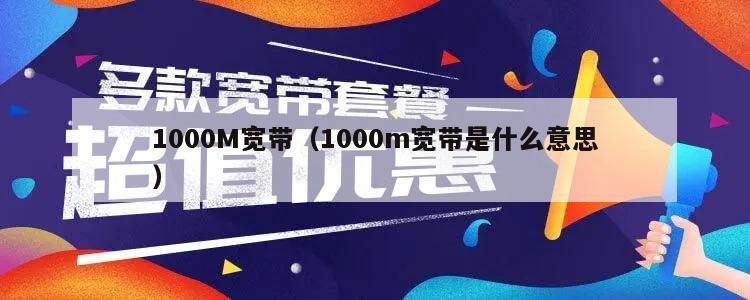 1000M宽带（1000m宽带是什么意思）