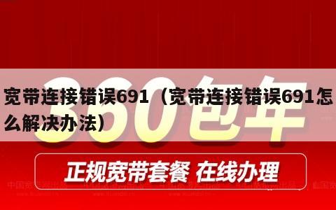 宽带连接错误691（宽带连接错误691怎么解决办法）