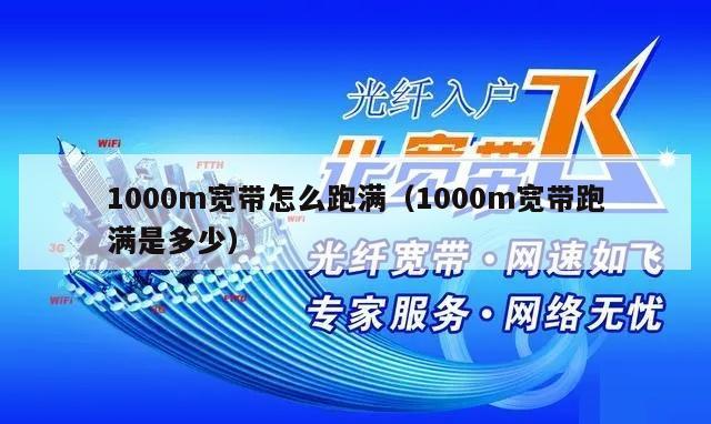 1000m宽带怎么跑满（1000m宽带跑满是多少）