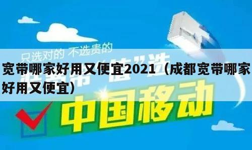 宽带哪家好用又便宜2021（成都宽带哪家好用又便宜）
