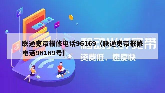 联通宽带报修电话96169（联通宽带报修电话96169号）